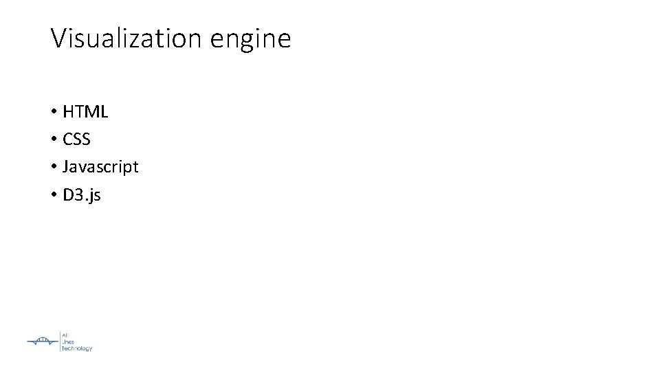 Visualization engine • HTML • CSS • Javascript • D 3. js 