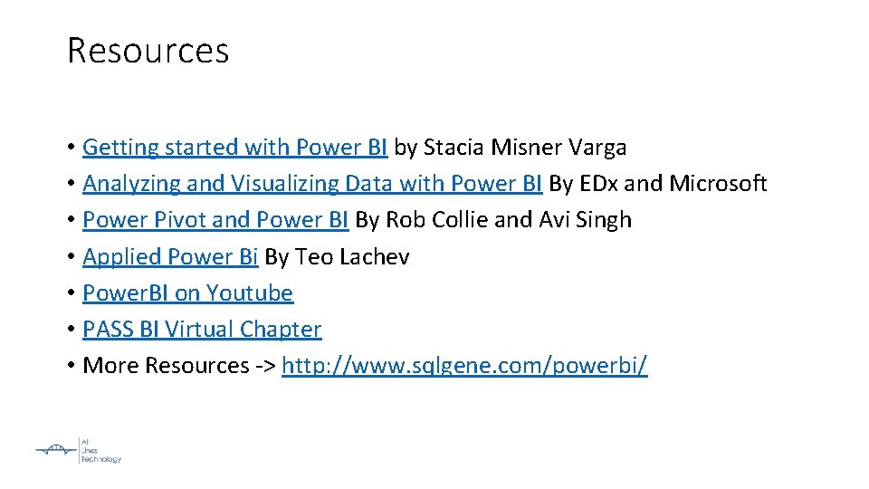 Resources • Getting started with Power BI by Stacia Misner Varga • Analyzing and
