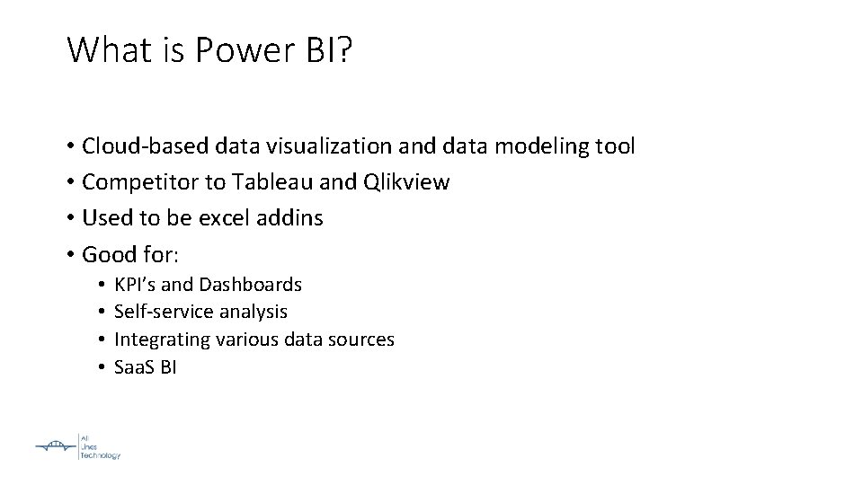 What is Power BI? • Cloud-based data visualization and data modeling tool • Competitor