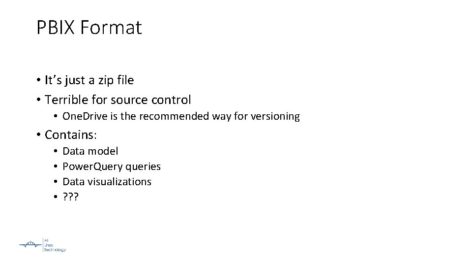PBIX Format • It’s just a zip file • Terrible for source control •