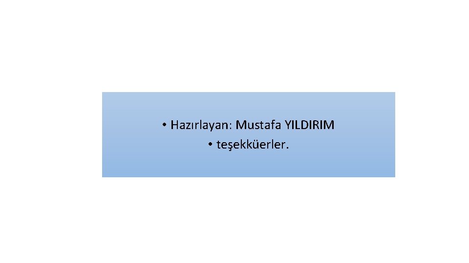  • Hazırlayan: Mustafa YILDIRIM • teşekküerler. 