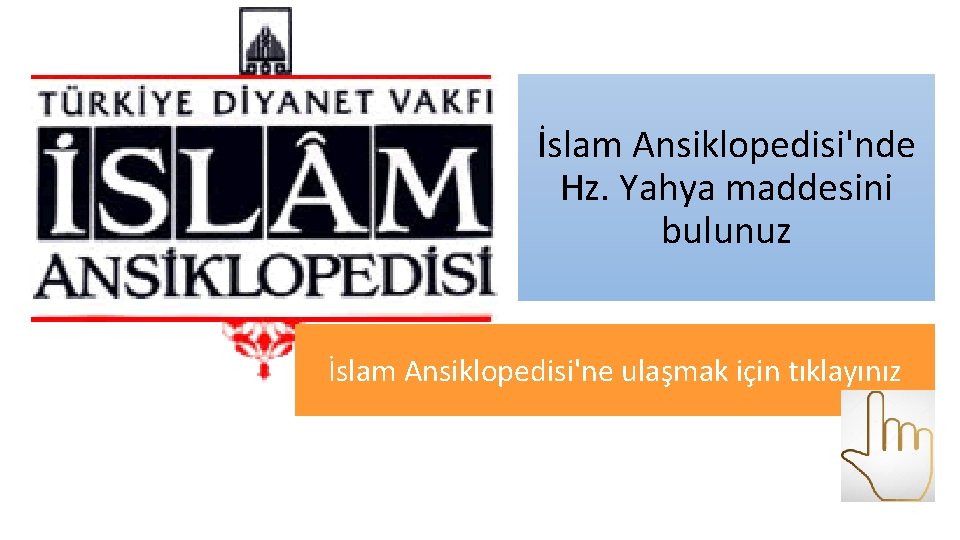 İslam Ansiklopedisi'nde Hz. Yahya maddesini bulunuz İslam Ansiklopedisi'ne ulaşmak için tıklayınız 