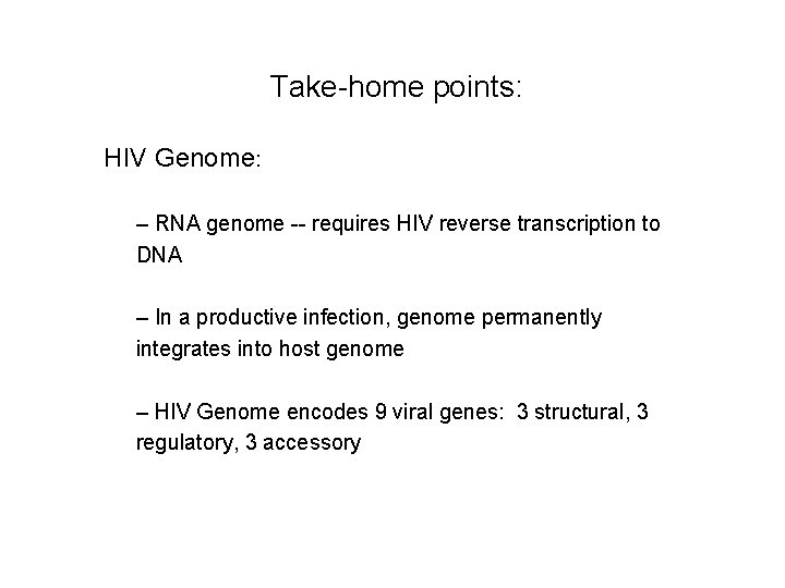 Take-home points: HIV Genome: – RNA genome -- requires HIV reverse transcription to DNA