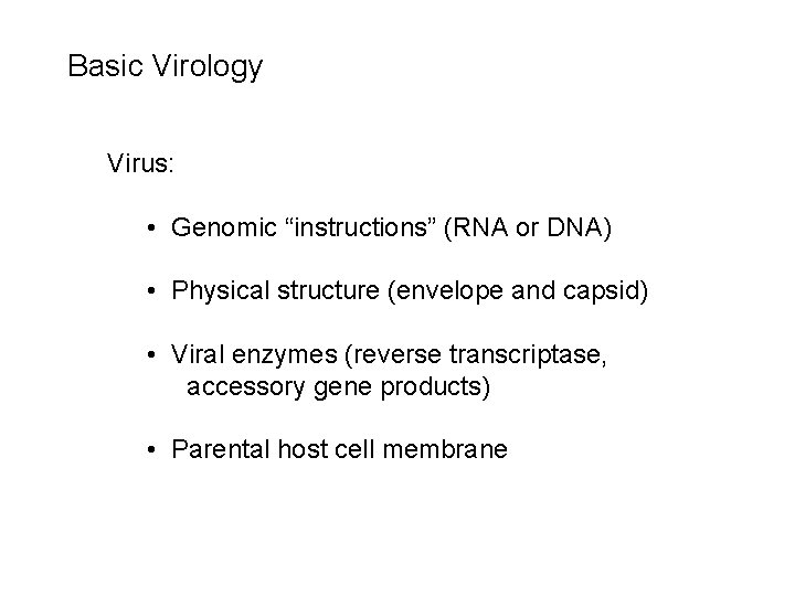 Basic Virology Virus: • Genomic “instructions” (RNA or DNA) • Physical structure (envelope and