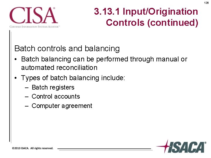 136 3. 1 Input/Origination Controls (continued) Batch controls and balancing • Batch balancing can