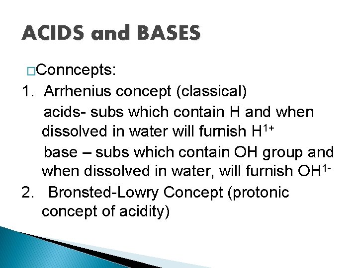 ACIDS and BASES �Conncepts: 1. Arrhenius concept (classical) acids- subs which contain H and