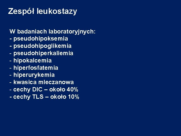 Zespół leukostazy W badaniach laboratoryjnych: - pseudohipoksemia - pseudohipoglikemia - pseudohiperkaliemia - hipokalcemia -