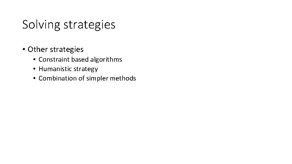Solving strategies • Other strategies • Constraint based algorithms • Humanistic strategy • Combination