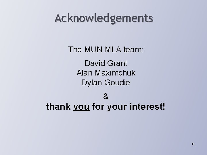 Acknowledgements The MUN MLA team: David Grant Alan Maximchuk Dylan Goudie & thank you