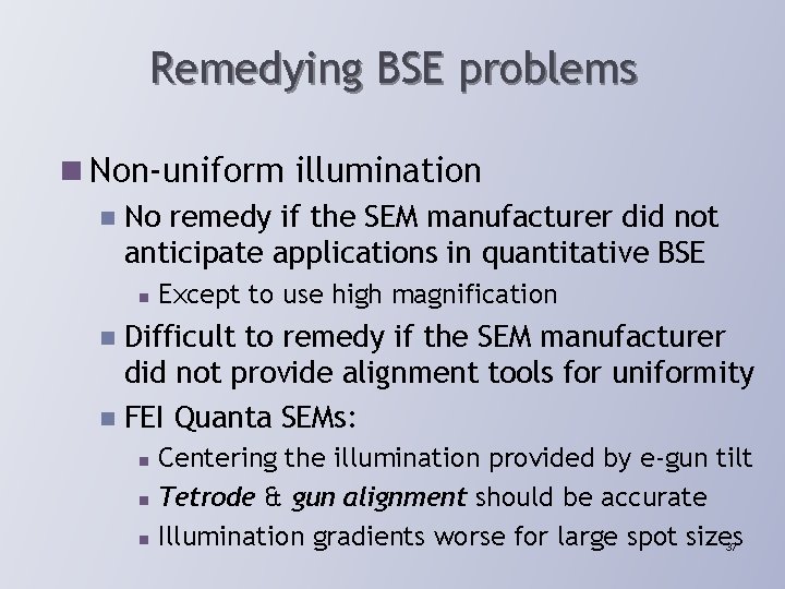 Remedying BSE problems n Non-uniform illumination n No remedy if the SEM manufacturer did