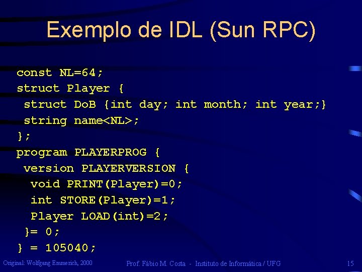 Exemplo de IDL (Sun RPC) const NL=64; struct Player { struct Do. B {int