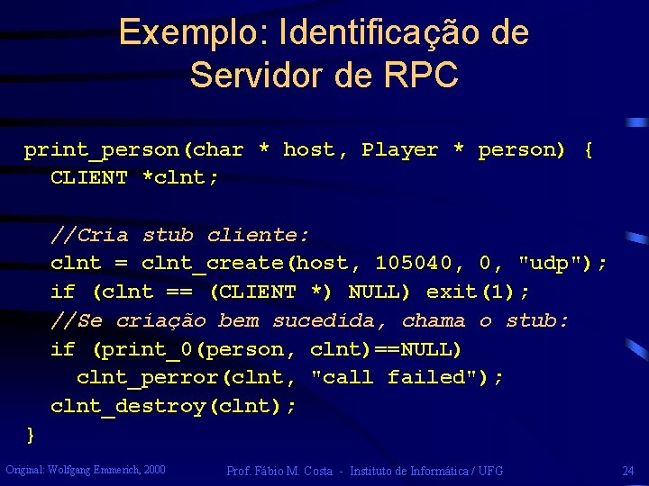 Exemplo: Identificação de Servidor de RPC print_person(char * host, Player * person) { CLIENT