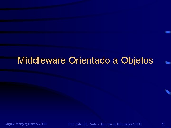 Middleware Orientado a Objetos Original: Wolfgang Emmerich, 2000 Prof. Fábio M. Costa - Instituto