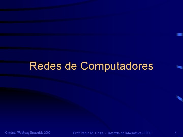 Redes de Computadores Original: Wolfgang Emmerich, 2000 Prof. Fábio M. Costa - Instituto de