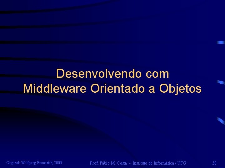 Desenvolvendo com Middleware Orientado a Objetos Original: Wolfgang Emmerich, 2000 Prof. Fábio M. Costa