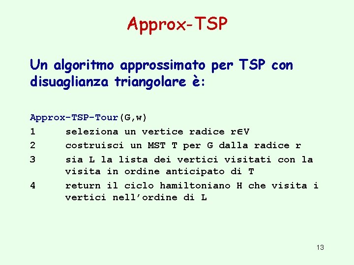 Approx-TSP Un algoritmo approssimato per TSP con disuaglianza triangolare è: Approx-TSP-Tour(G, w) 1 seleziona