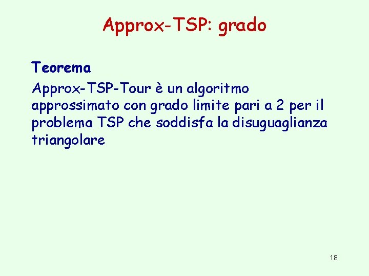 Approx-TSP: grado Teorema Approx-TSP-Tour è un algoritmo approssimato con grado limite pari a 2