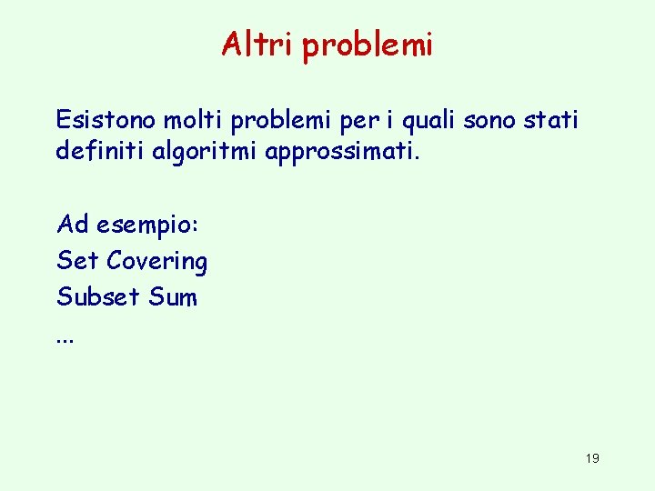 Altri problemi Esistono molti problemi per i quali sono stati definiti algoritmi approssimati. Ad
