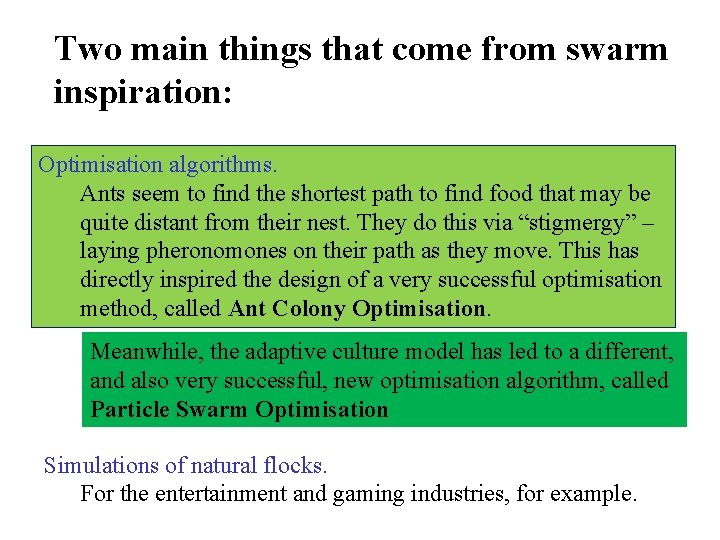 Two main things that come from swarm inspiration: Optimisation algorithms. Ants seem to find