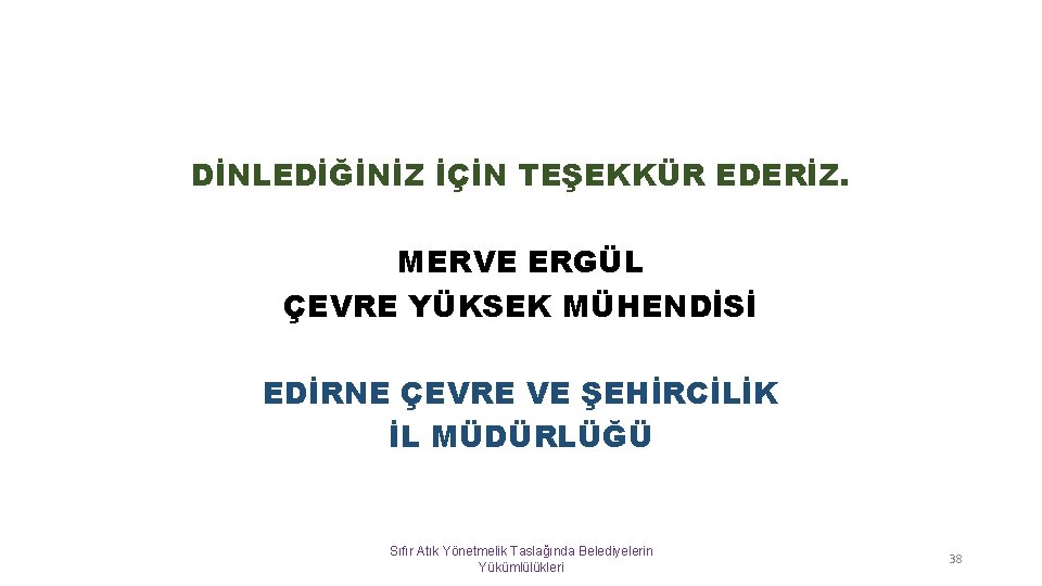 DİNLEDİĞİNİZ İÇİN TEŞEKKÜR EDERİZ. MERVE ERGÜL ÇEVRE YÜKSEK MÜHENDİSİ EDİRNE ÇEVRE VE ŞEHİRCİLİK İL