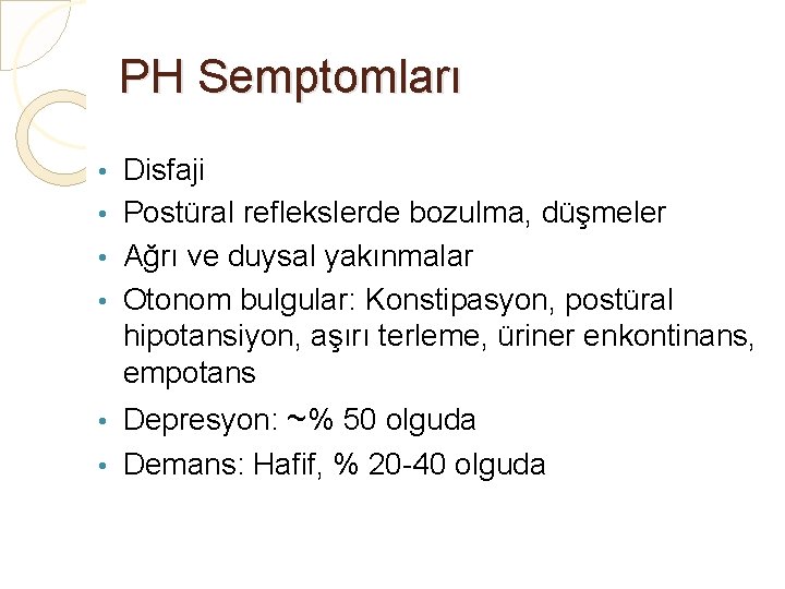 PH Semptomları Disfaji • Postüral reflekslerde bozulma, düşmeler • Ağrı ve duysal yakınmalar •