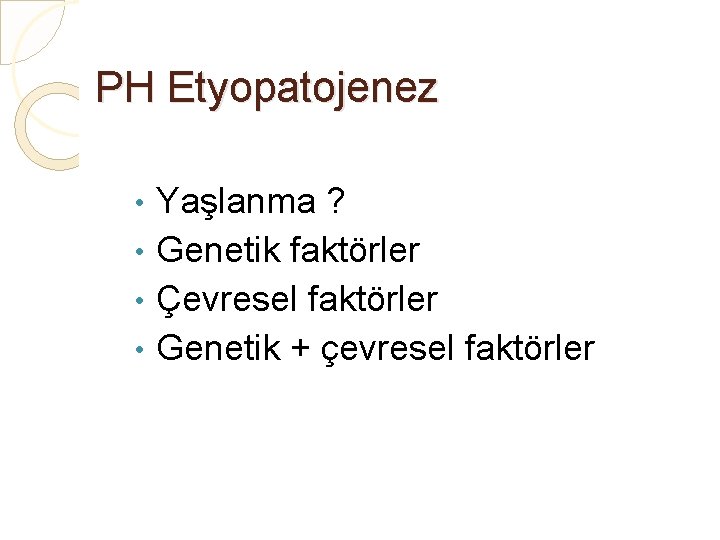 PH Etyopatojenez Yaşlanma ? • Genetik faktörler • Çevresel faktörler • Genetik + çevresel