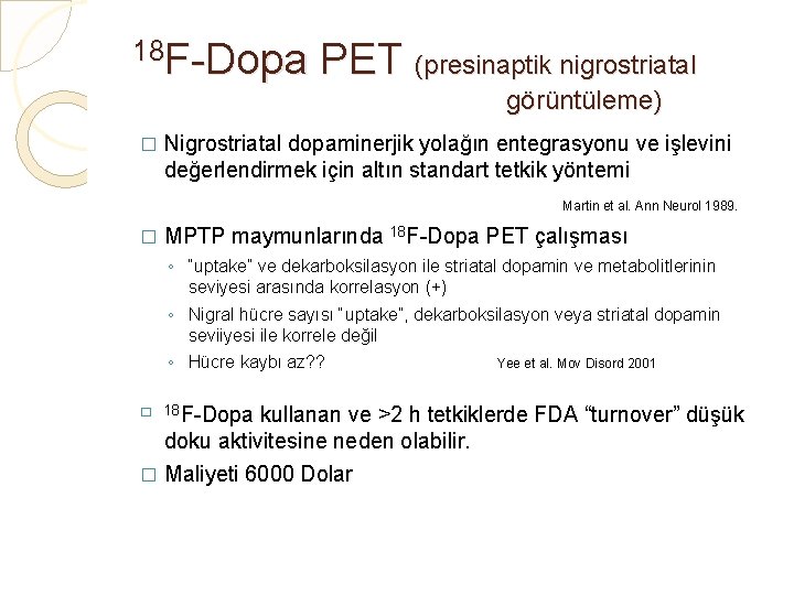 18 F-Dopa PET (presinaptik nigrostriatal görüntüleme) � Nigrostriatal dopaminerjik yolağın entegrasyonu ve işlevini değerlendirmek