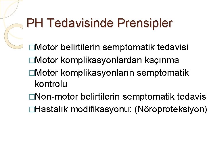 PH Tedavisinde Prensipler �Motor belirtilerin semptomatik tedavisi �Motor komplikasyonlardan kaçınma �Motor komplikasyonların semptomatik kontrolu