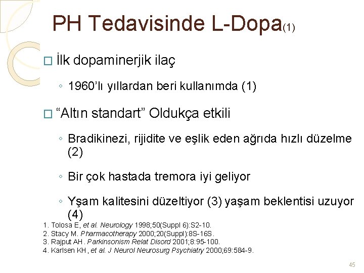 PH Tedavisinde L-Dopa(1) � İlk dopaminerjik ilaç ◦ 1960’lı yıllardan beri kullanımda (1) �