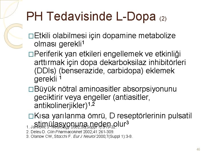 PH Tedavisinde L-Dopa (2) �Etkili olabilmesi için dopamine metabolize olması gerekli 1 �Periferik yan