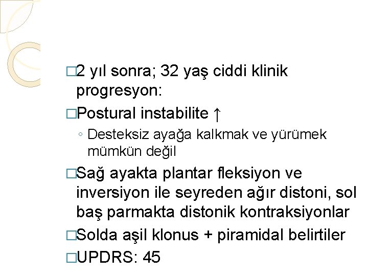 � 2 yıl sonra; 32 yaş ciddi klinik progresyon: �Postural instabilite ↑ ◦ Desteksiz