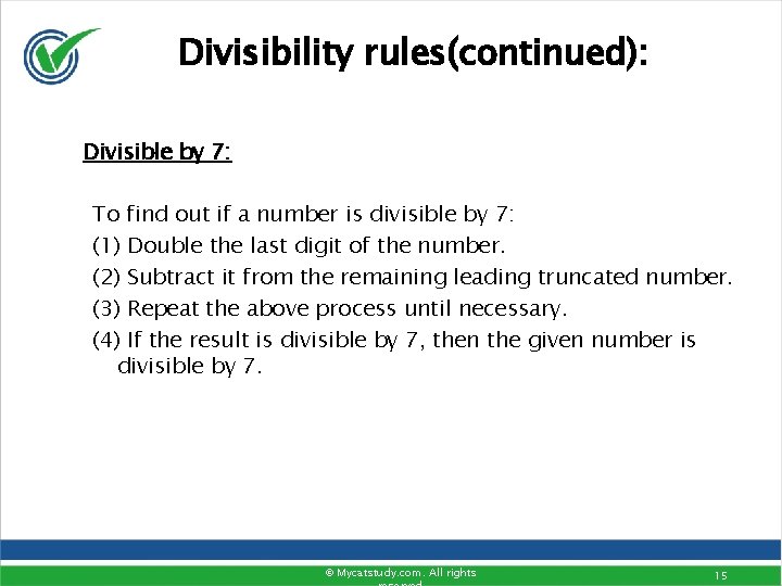 Divisibility rules(continued): Divisible by 7: To find out if a number is divisible by