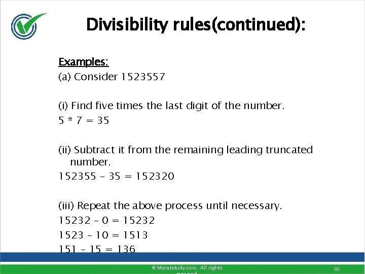 Divisibility rules(continued): Examples: (a) Consider 1523557 (i) Find five times the last digit of