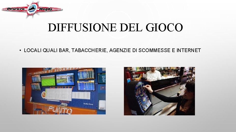 DIFFUSIONE DEL GIOCO • LOCALI QUALI BAR, TABACCHERIE, AGENZIE DI SCOMMESSE E INTERNET 