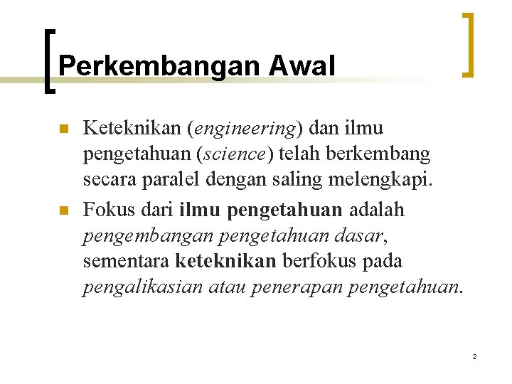 Perkembangan Awal n n Keteknikan (engineering) dan ilmu pengetahuan (science) telah berkembang secara paralel