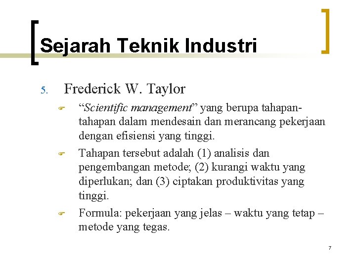 Sejarah Teknik Industri 5. Frederick W. Taylor F F F “Scientific management” yang berupa