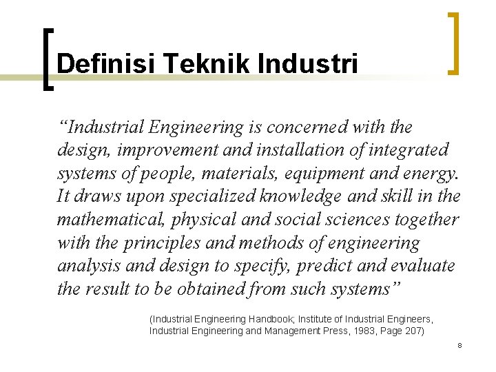 Definisi Teknik Industri “Industrial Engineering is concerned with the design, improvement and installation of
