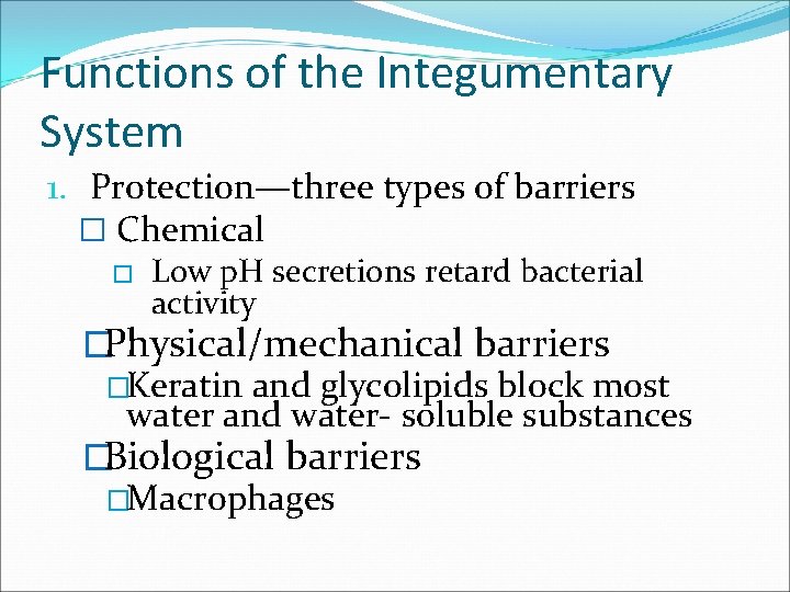 Functions of the Integumentary System 1. Protection—three types of barriers � Chemical � Low