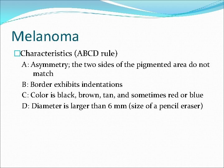 Melanoma �Characteristics (ABCD rule) A: Asymmetry; the two sides of the pigmented area do