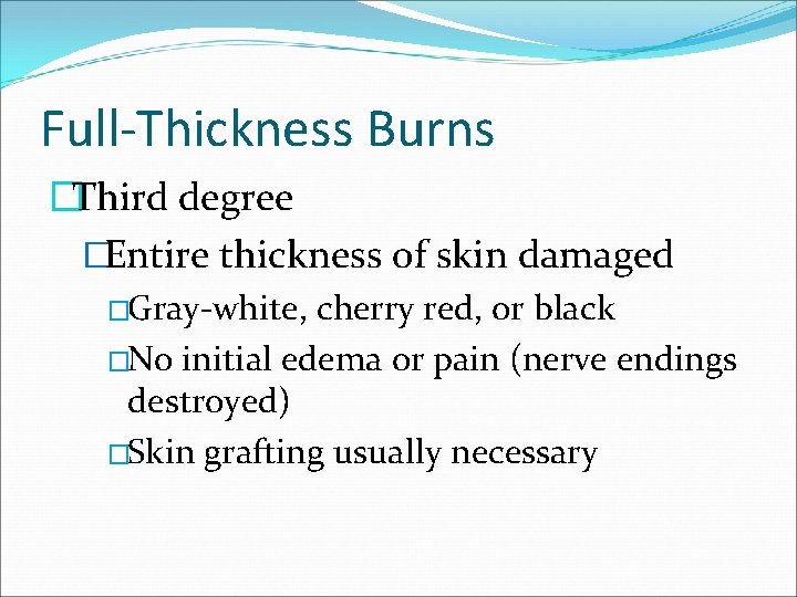 Full-Thickness Burns �Third degree �Entire thickness of skin damaged �Gray-white, cherry red, or black