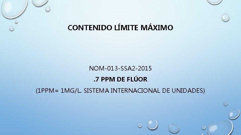 CONTENIDO LÍMITE MÁXIMO NOM-013 -SSA 2 -2015. 7 PPM DE FLÚOR (1 PPM= 1