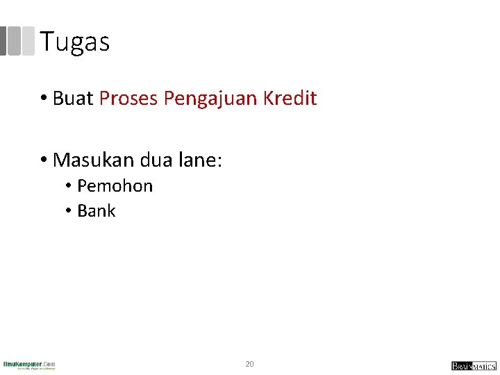 Tugas • Buat Proses Pengajuan Kredit • Masukan dua lane: • Pemohon • Bank