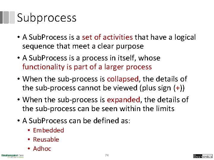 Subprocess • A Sub. Process is a set of activities that have a logical