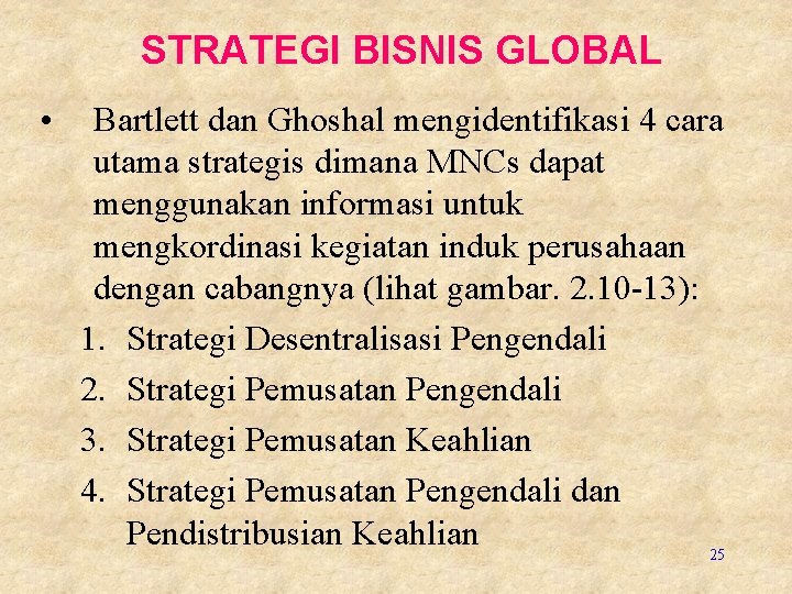  STRATEGI BISNIS GLOBAL • Bartlett dan Ghoshal mengidentifikasi 4 cara utama strategis dimana