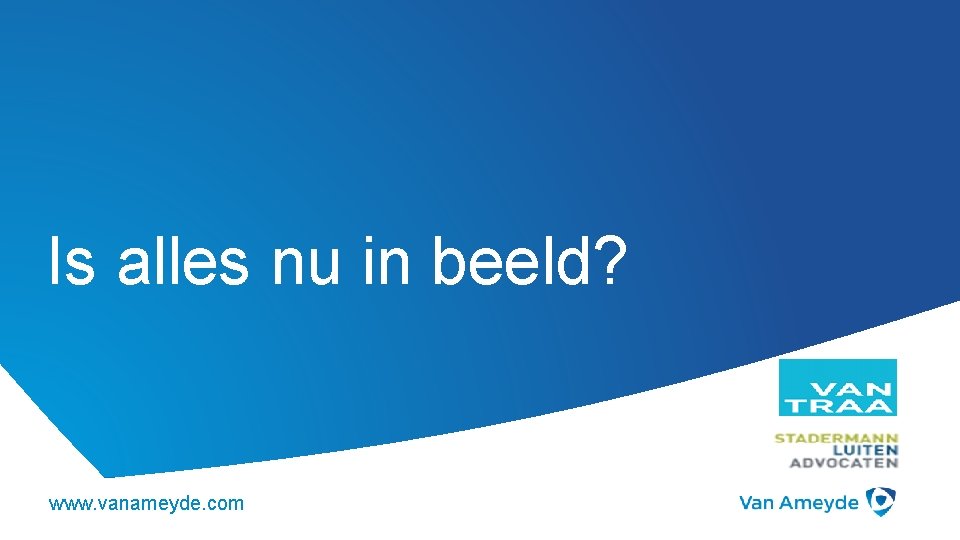 Is alles nu in beeld? www. vanameyde. com 