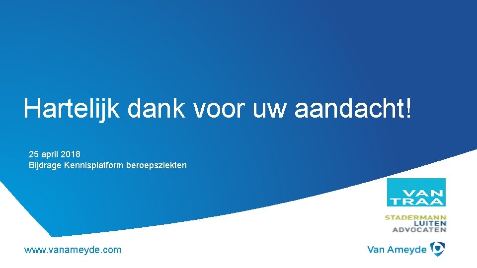 Hartelijk dank voor uw aandacht! 25 april 2018 Bijdrage Kennisplatform beroepsziekten www. vanameyde. com