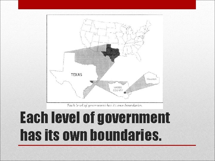 Each level of government has its own boundaries. 