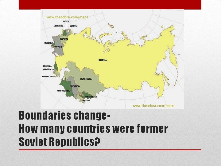 Boundaries change. How many countries were former Soviet Republics? 