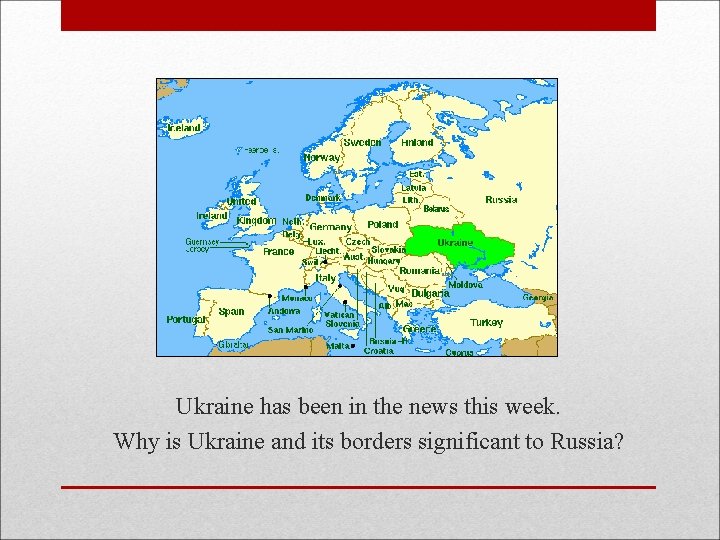 Ukraine has been in the news this week. Why is Ukraine and its borders