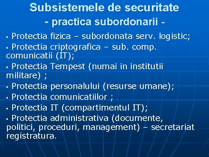 Subsistemele de securitate - practica subordonarii Protectia fizica – subordonata serv. logistic; § Protectia